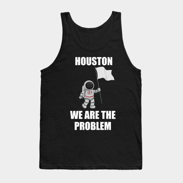 houston we are a problem Tank Top by Vortex.Merch